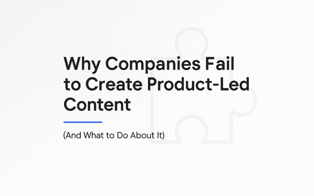 Why Companies Fail to Create Product-Led Content (And What to Do About It)