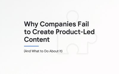 Why Companies Fail to Create Product-Led Content (And What to Do About It)