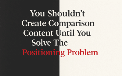 You Shouldn’t Create Comparison Content Until You Solve The Positioning Problem
